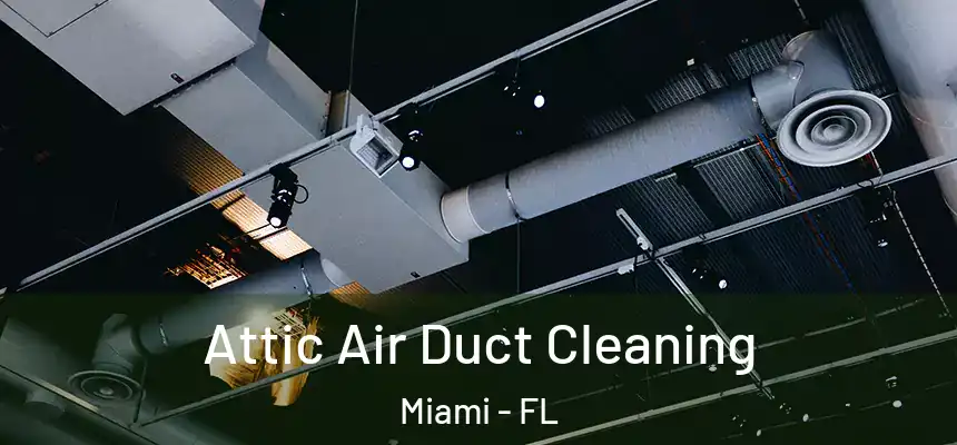 Attic Air Duct Cleaning Miami - FL