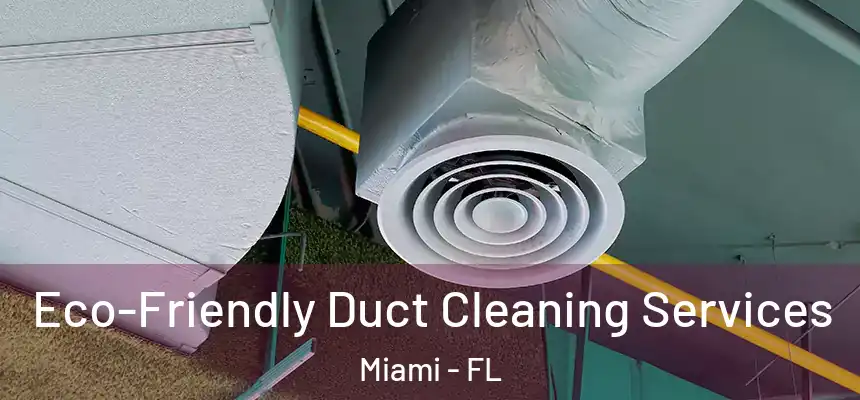 Eco-Friendly Duct Cleaning Services Miami - FL