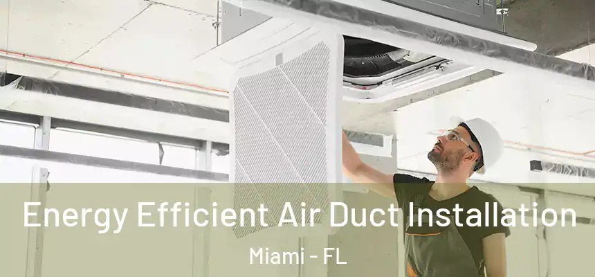 Energy Efficient Air Duct Installation Miami - FL