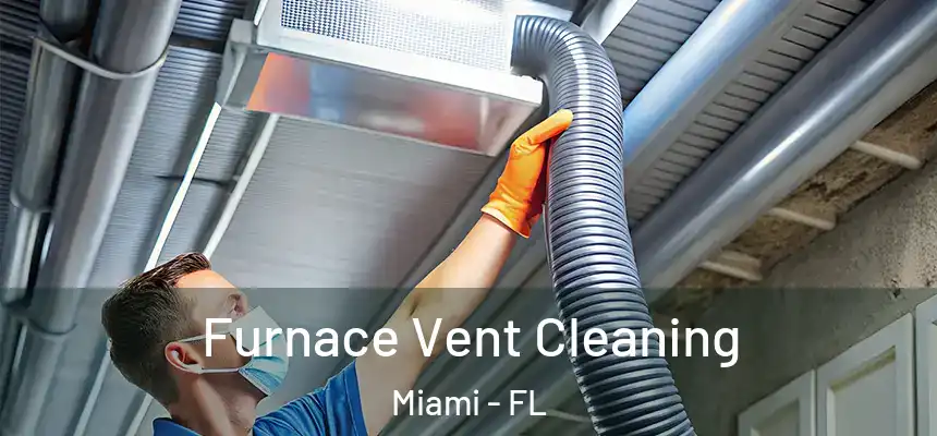 Furnace Vent Cleaning Miami - FL