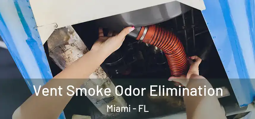 Vent Smoke Odor Elimination Miami - FL